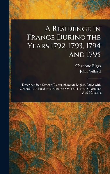 A Residence in France During the Years 1792, 1793, 1794 and 1795