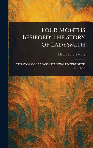 Four Months Besieged: The Story of Ladysmith