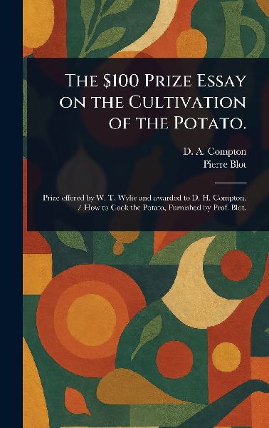 The $100 Prize Essay on the Cultivation of the Potato.