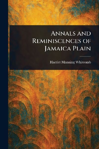 Annals and Reminiscences of Jamaica Plain