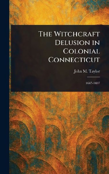 The Witchcraft Delusion in Colonial Connecticut