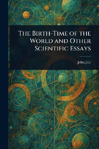 The Birth-Time of the World and Other Scientific Essays