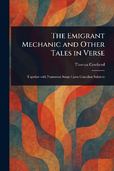 The Emigrant Mechanic and Other Tales in Verse
