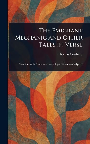 The Emigrant Mechanic and Other Tales in Verse