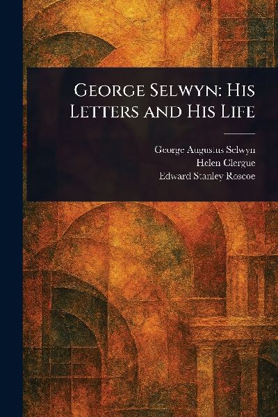 George Selwyn: His Letters and His Life