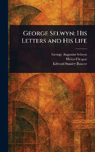 George Selwyn: His Letters and His Life