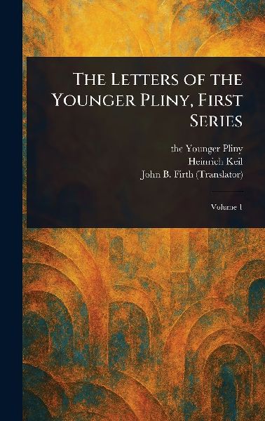 The Letters of the Younger Pliny, First Series