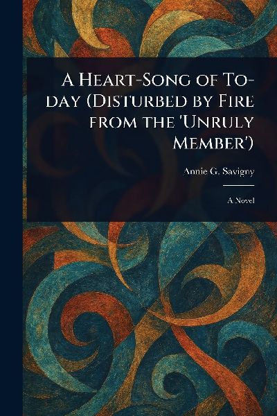 A Heart-Song of To-day (Disturbed by Fire From the Unruly Member)