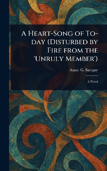 A Heart-Song of To-day (Disturbed by Fire From the Unruly Member)