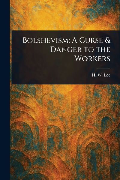 Bolshevism: A Curse & Danger to the Workers