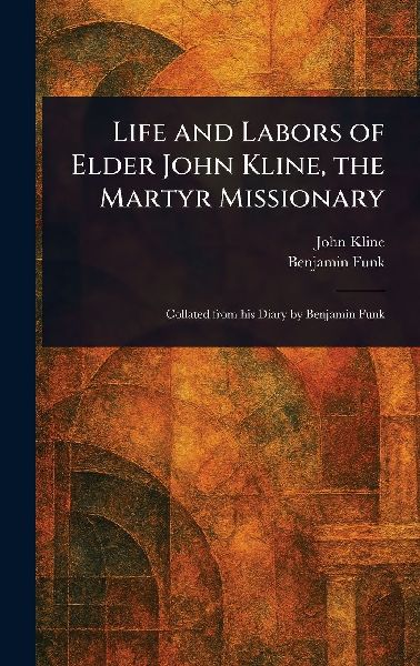 Life and Labors of Elder John Kline, the Martyr Missionary