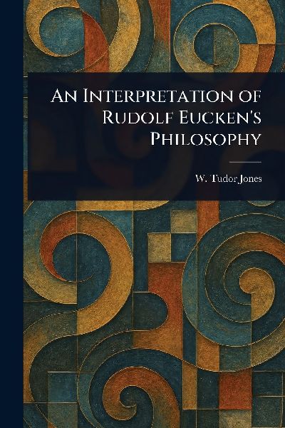 An Interpretation of Rudolf Euckens Philosophy