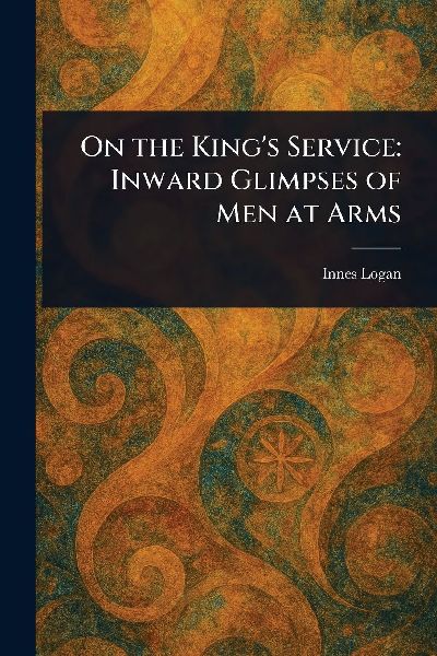 On the Kings Service: Inward Glimpses of Men at Arms