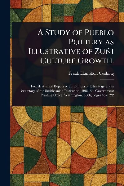 A Study of Pueblo Pottery as Illustrative of Zuñi Culture Growth.