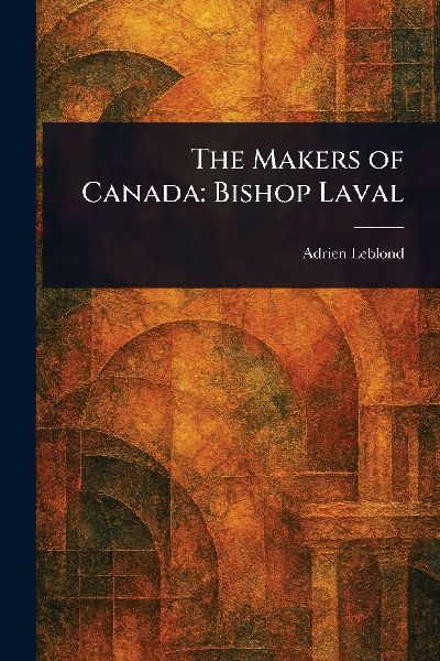 The Makers of Canada: Bishop Laval