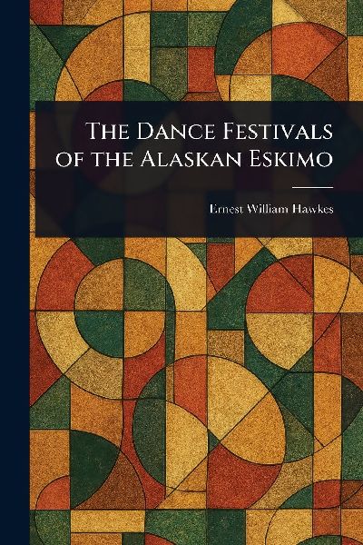 The Dance Festivals of the Alaskan Eskimo
