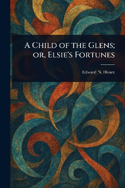 A Child of the Glens; or, Elsie's Fortunes