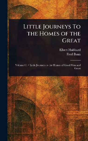 Little Journeys To the Homes of the Great