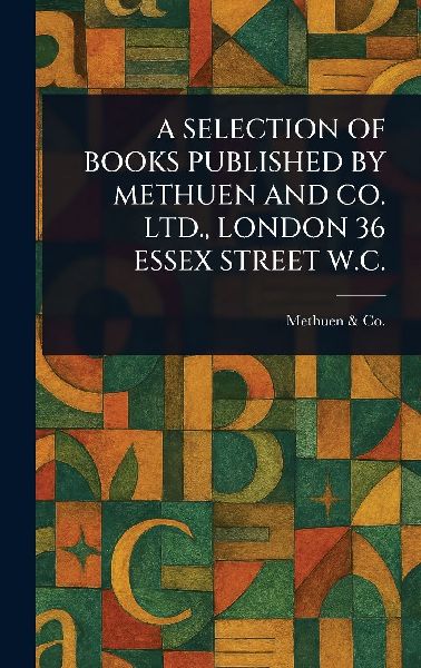 A Selection of Books Published by Methuen and Co. Ltd., London 36 Essex Street W.C.