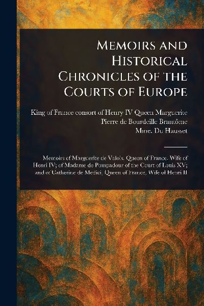 Memoirs and Historical Chronicles of the Courts of Europe
