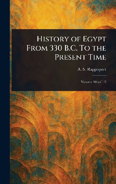 History of Egypt From 330 B.C. To the Present Time