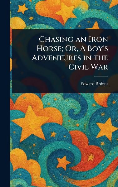 Chasing an Iron Horse; Or, A Boy's Adventures in the Civil War