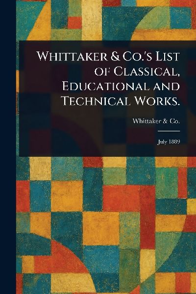 Whittaker & Co.s List of Classical, Educational and Technical Works.