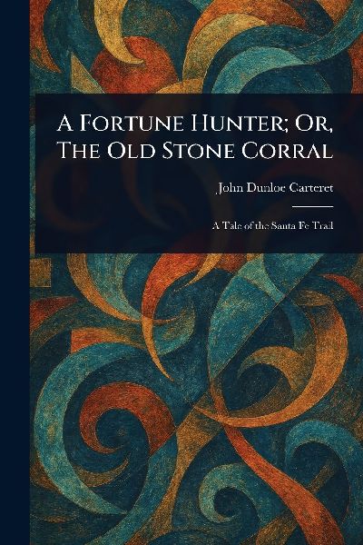 A Fortune Hunter; Or, The Old Stone Corral