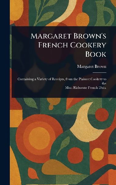 Margaret Browns French Cookery Book