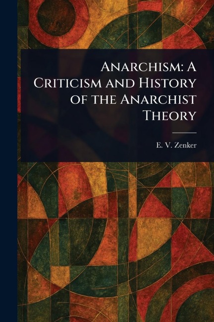 Anarchism: A Criticism and History of the Anarchist Theory