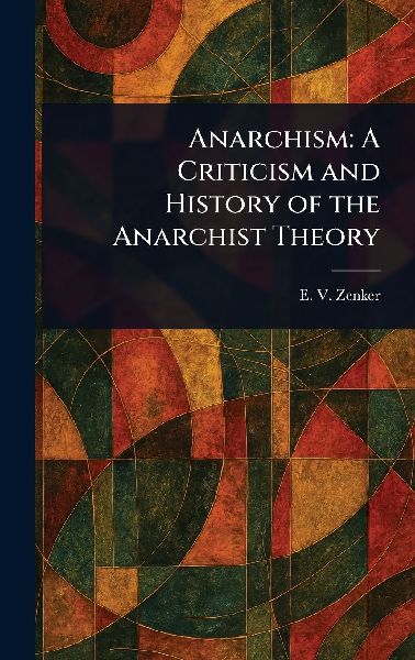 Anarchism: A Criticism and History of the Anarchist Theory