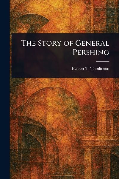 The Story of General Pershing