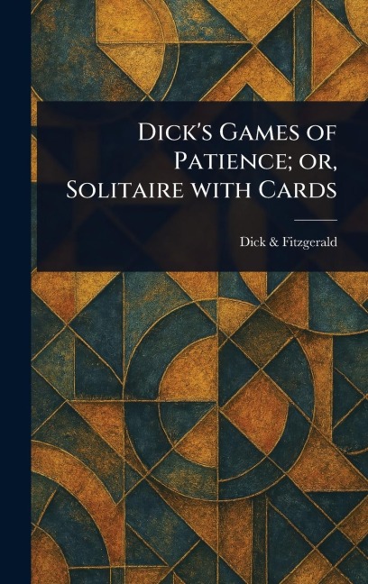 Dick's Games of Patience; or, Solitaire With Cards