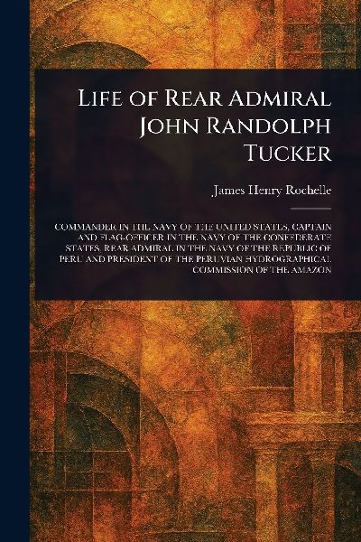 Life of Rear Admiral John Randolph Tucker