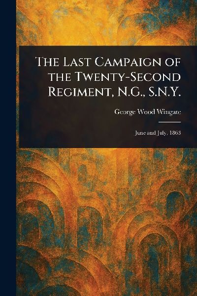 The Last Campaign of the Twenty-Second Regiment, N.G., S.N.Y.