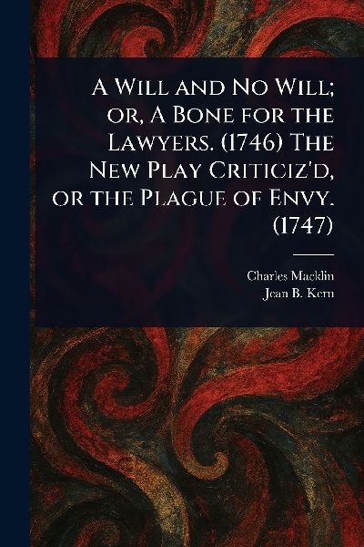 A Will and No Will; or, A Bone for the Lawyers. (1746) The New Play Criticiz'd, or the Plague of Envy. (1747)