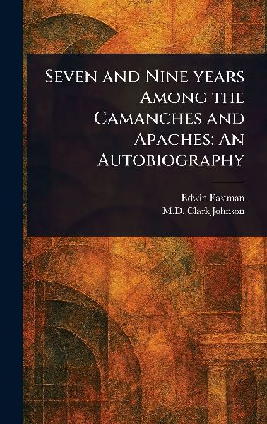 Seven and Nine Years Among the Camanches and Apaches: An Autobiography
