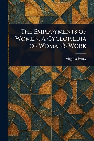 The Employments of Women: A Cyclopædia of Woman's Work