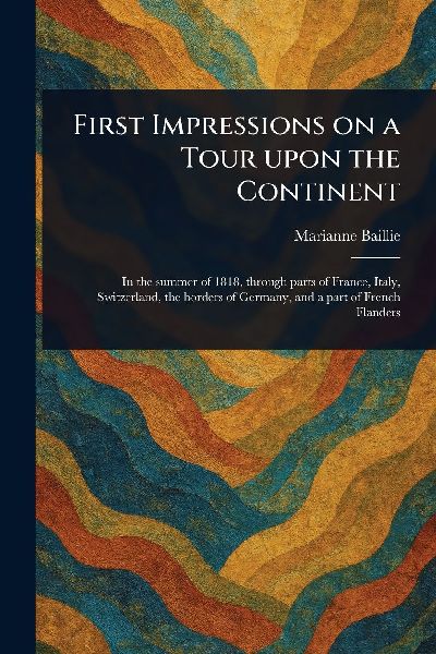 First Impressions on a Tour Upon the Continent