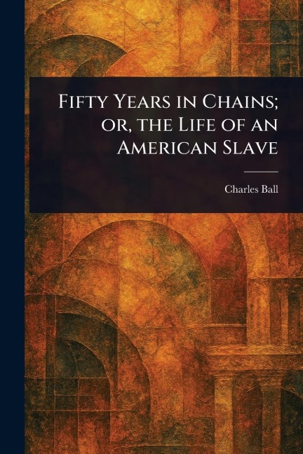 Fifty Years in Chains; or, the Life of an American Slave