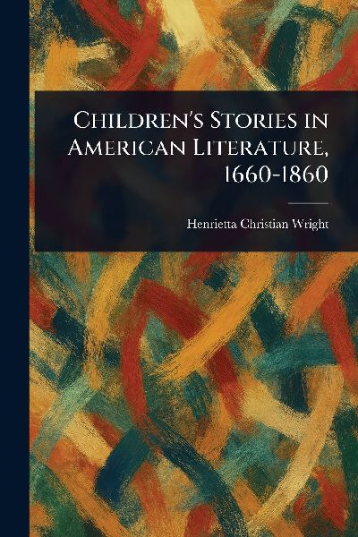 Childrens Stories in American Literature, 1660-1860