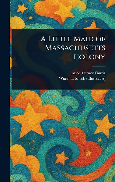 A Little Maid of Massachusetts Colony