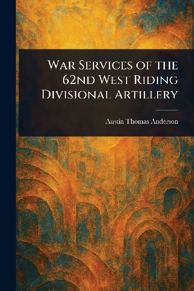 War Services of the 62nd West Riding Divisional Artillery