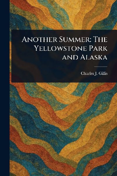 Another Summer: The Yellowstone Park and Alaska