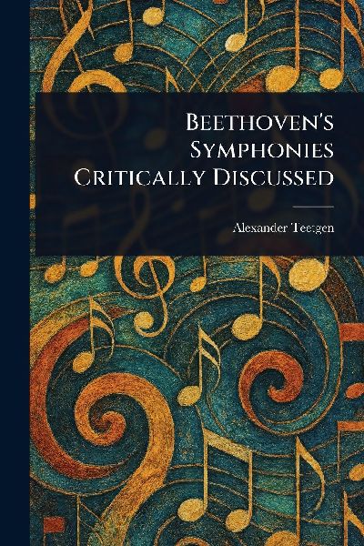 Beethovens Symphonies Critically Discussed