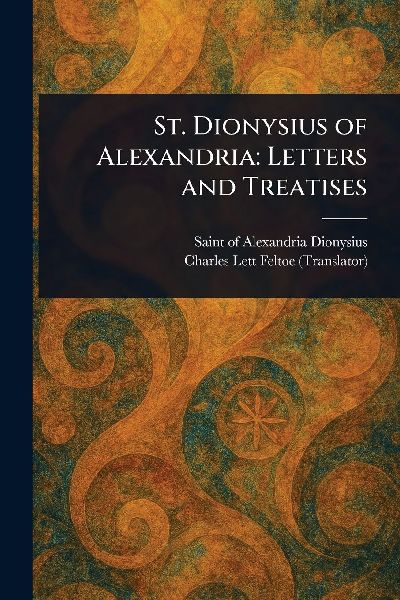 St. Dionysius of Alexandria: Letters and Treatises