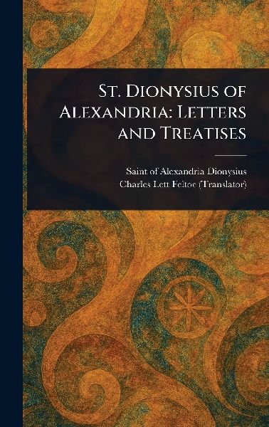 St. Dionysius of Alexandria: Letters and Treatises