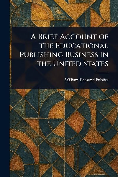 A Brief Account of the Educational Publishing Business in the United States