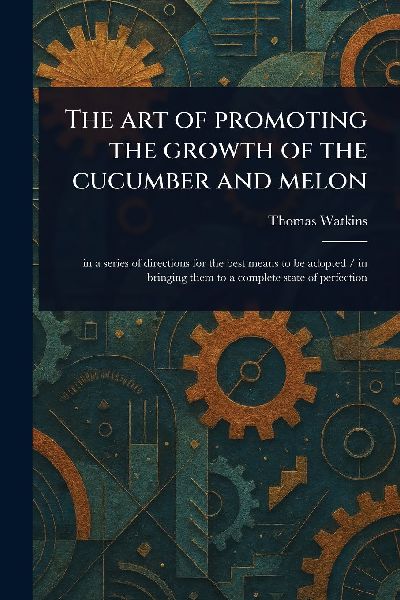 The Art of Promoting the Growth of the Cucumber and Melon