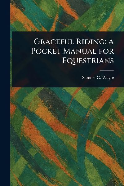 Graceful Riding: A Pocket Manual for Equestrians